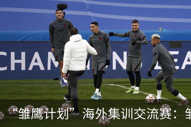 “雏鹰计划”海外集训交流赛：雏鹰U15队0-1马德里竞技U16B