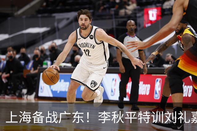 上海备战广东！李秋平特训刘礼嘉，2锋线强化三分，卢伟亲承2外援没达预期