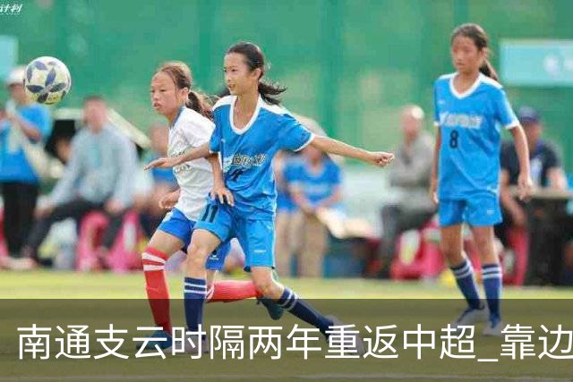 南通支云时隔两年重返中超 靠边缘人完成逆袭