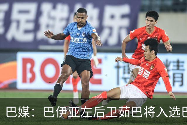 巴媒：巴伊亚左后卫茹巴将入选巴西队新一期大名单