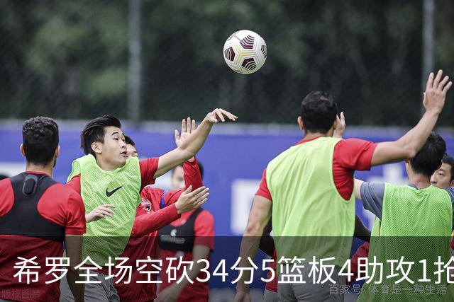 希罗全场空砍34分5篮板4助攻1抢断