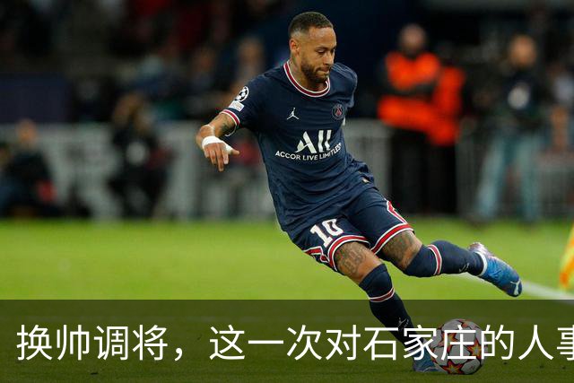 换帅调将，这一次对石家庄的人事安排，国家决心很大