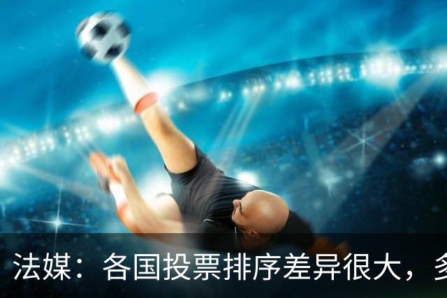法媒：各国投票排序差异很大，多国记者将亚马尔排除在前十外