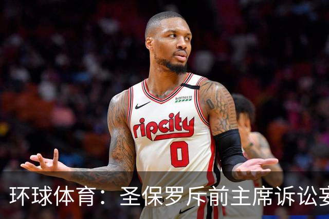 环球体育：圣保罗斥前主席诉讼妄想，指其公卡购买奢侈品
