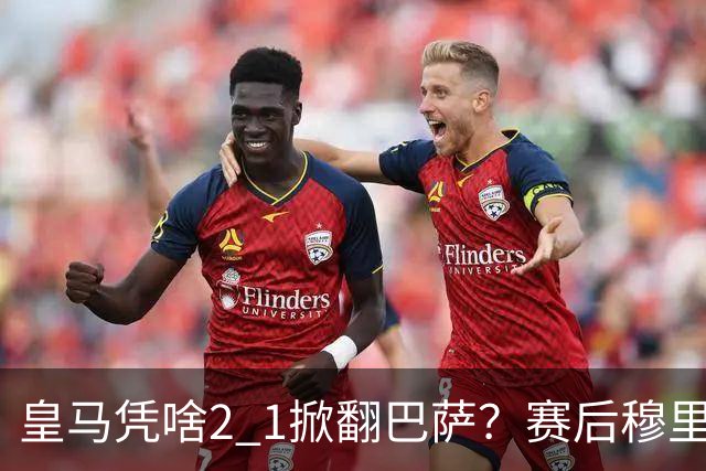 皇马凭啥2 1掀翻巴萨？赛后穆里尼奥回应，弗里克表态，西媒把话说透了
