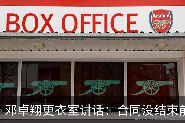 邓卓翔更衣室讲话：合同没结束前，希望每个人尊重自己和球迷