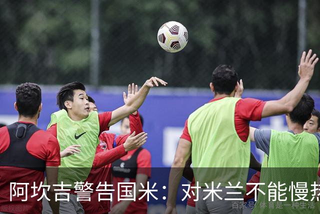 阿坎吉警告国米：对米兰不能慢热，想进球就得拼命
