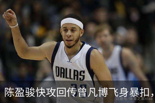 陈盈骏快攻回传曾凡博飞身暴扣，北京90-51领先广州39分