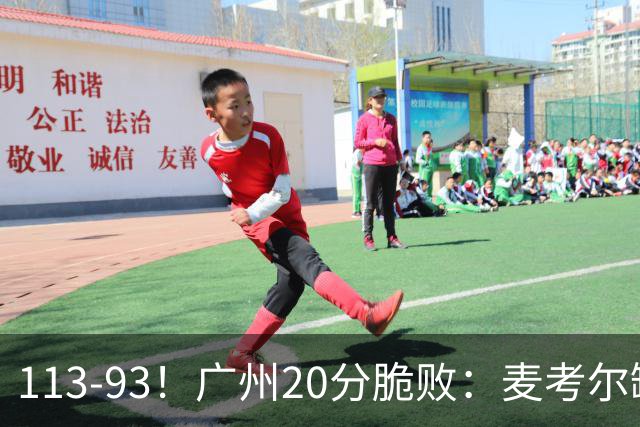 113-93！广州20分脆败：麦考尔缺阵崩盘，张宁赛季新高，陈国豪空砍