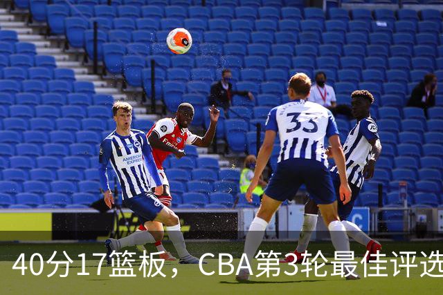 40分17篮板，CBA第3轮最佳评选他数据最扎眼